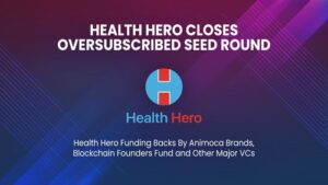 Health Hero Closes Oversubscribed Seed Round with Participation from Major VCs Animoca Brands and Blockchain Founders Fund